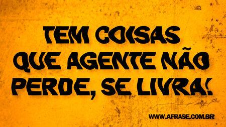 Tem coisas que agente não perde, se Livra!