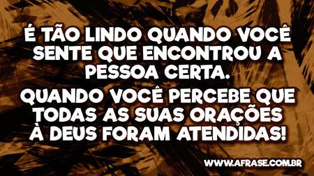 É tão lindo quando você sente que encontrou a pessoa certa.
Quando você percebe que todas as suas orações à Deus foram atendidas!