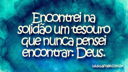 Encontrei na solidão um tesouro que nunca pensei encontrar: Deus.