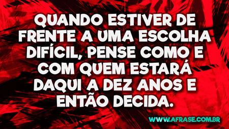 Quando estiver de frente a uma escolha difícil, pense como e com quem estará daqui a dez anos e então decida.