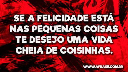 Se a felicidade está nas pequenas coisas te desejo uma vida cheia de coisinhas.