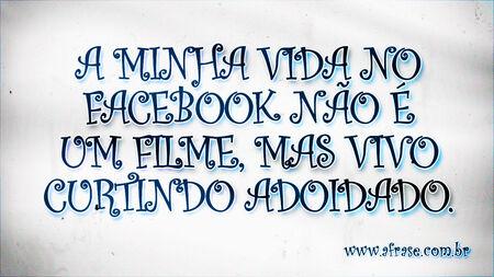 A minha vida no Facebook não é um filme, mas vivo curtindo adoidado.