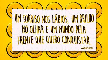 Um sorriso nos lábios, um brilho no olhar e um mundo pela frente que quero conquistar.
