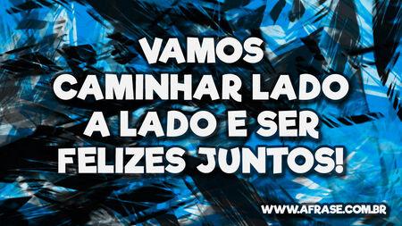 Vamos caminhar lado a lado e ser felizes juntos!