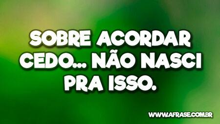 Sobre acordar cedo... não nasci pra isso.
