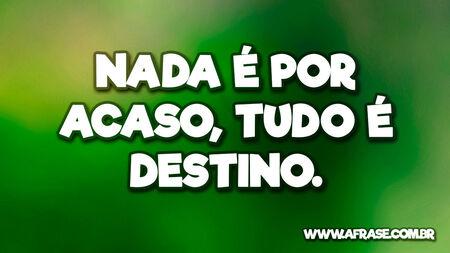 Nada é por acaso, tudo é destino.