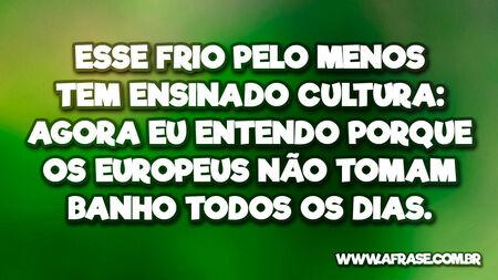 Esse frio pelo menos tem ensinado cultura: Agora eu entendo porque os europeus não tomam banho todos os dias.