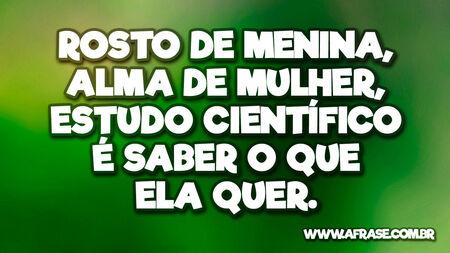 Rosto de menina, alma de mulher, estudo científico é saber o que ela quer.