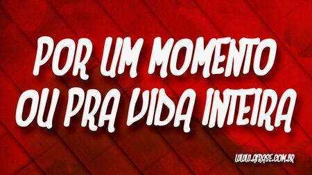 Por um momento ou pra vida inteira