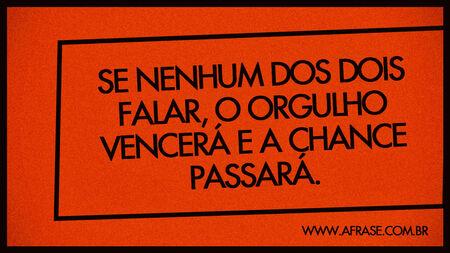 Se nenhum dos dois falar, o orgulho vencerá e a chance passará.