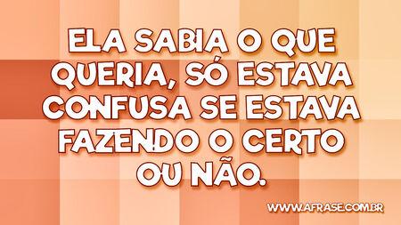 Ela sabia o que queria, só estava confusa se estava fazendo o certo ou não.