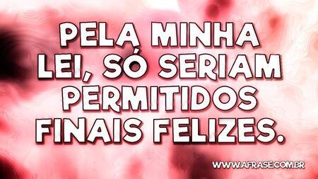 Pela minha lei, só seriam permitidos finais felizes.