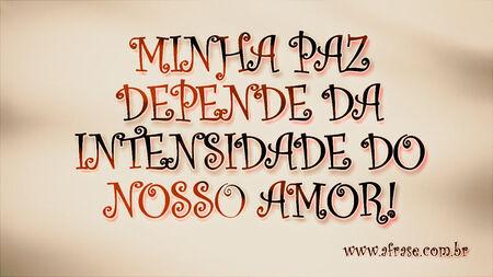 Minha paz depende da intensidade do nosso amor!