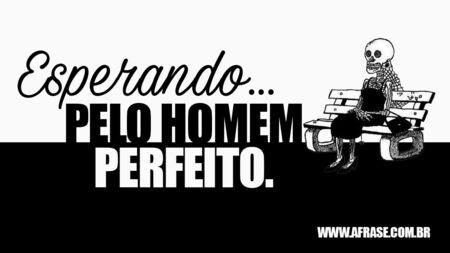 Esperando pelo homem perfeito.