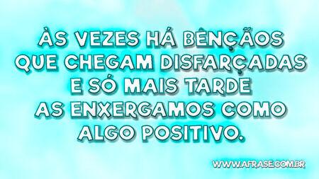 Às vezes há bênçãos que chegam disfarçadas e só mais tarde as enxergamos como algo positivo.