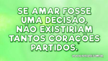 Se amar fosse uma decisão, não existiriam tantos corações partidos.
