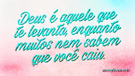 Deus é aquele que te levanta, enquanto muitos nem sabem que você caiu.