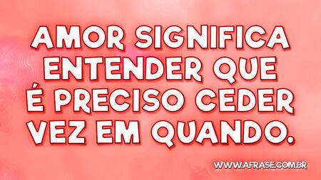 Amor significa entender que é preciso ceder vez em quando.