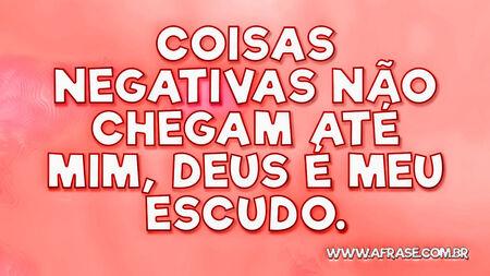 Coisas negativas não chegam até mim, Deus é meu escudo.