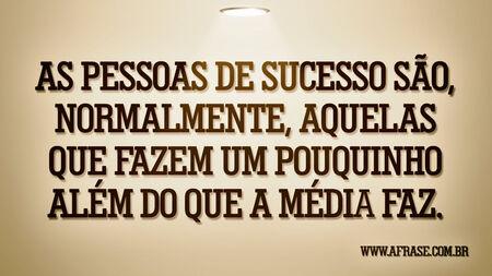 As pessoas de sucesso são, normalmente, aquelas que fazem um pouquinho além do que a média faz.