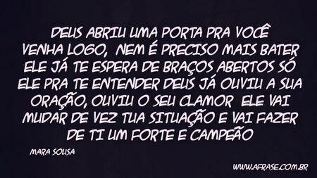Deus abriu uma porta pra você venha logo, 
Nem é preciso mais bater ele já te espera de braços abertos 
Só ele pra te entender
Deus já ouviu a sua oração, ouviu o seu clamor 
Ele vai mudar de vez tua situação 
E vai fazer de ti um forte e campeão