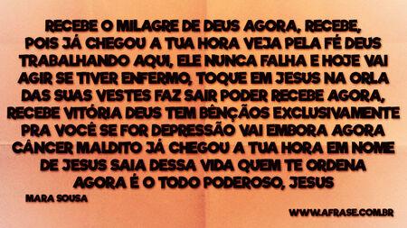 Recebe o milagre de Deus agora, recebe, pois já chegou a tua hora
Veja pela fé Deus trabalhando aqui, ele nunca falha e hoje vai agir
Se tiver enfermo, toque em Jesus
Na orla das suas vestes faz sair poder
Recebe agora, recebe vitória
Deus tem bênçãos exclusivamente pra você
Se for depressão vai embora agora
câncer maldito já chegou a tua hora
Em nome de Jesus saia dessa vida
quem te ordena agora é o todo poderoso, Jesus