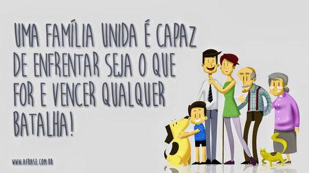 Uma família unida é capaz de enfrentar seja o que for e vencer qualquer batalha!