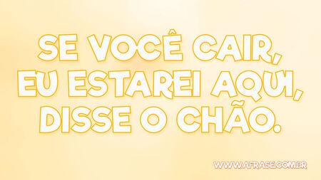 Se você cair, eu estarei aqui, disse o chão.