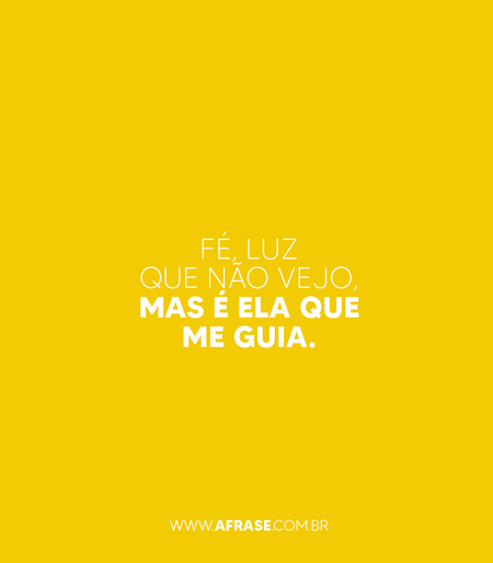 Fé, luz que não vejo, mas é ela que me guia.