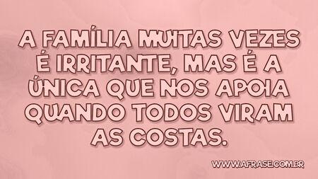 A família muitas vezes é irritante, mas é a única que nos apoia quando todos viram as costas.
