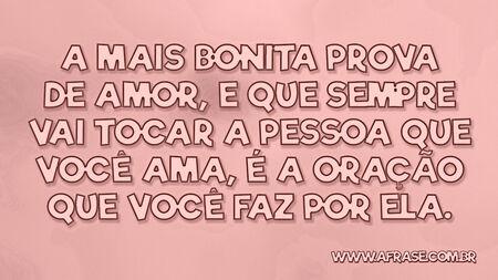 A mais bonita prova de amor, e que sempre vai tocar a pessoa que você ama, é a oração que você faz por ela.