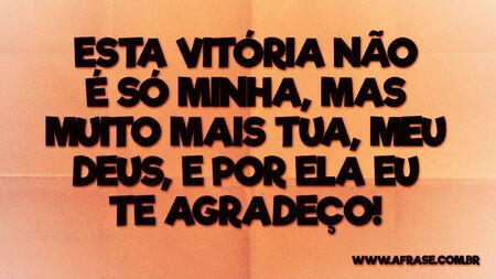 Esta vitória não é só minha, mas muito mais Tua, meu Deus, e por ela eu Te agradeço!