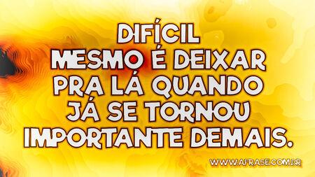 Difícil mesmo é deixar pra lá quando já se tornou importante demais.