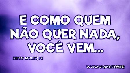 E como quem não quer nada, você vem…