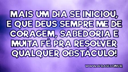 Mais um dia se iniciou, e que deus sempre me de coragem, sabedoria e muita fé pra resolver qualquer obstáculo!