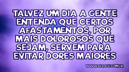 Talvez um dia a gente entenda que certos afastamentos, por mais dolorosos que sejam, servem para evitar dores maiores