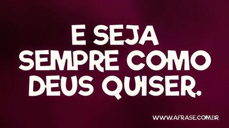 E seja sempre como Deus quiser.