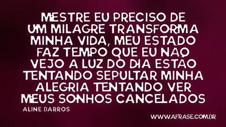 Mestre eu preciso de um milagre
Transforma minha vida, meu estado
Faz tempo que eu não vejo a luz do dia
Estão tentando sepultar minha alegria
Tentando ver meus sonhos cancelados
