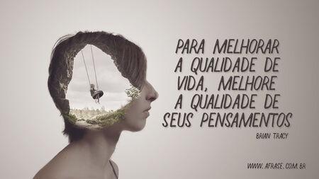 Para melhorar a qualidade de vida, melhore a qualidade de seus pensamentos.
