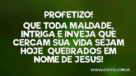 Profetizo!
Que toda maldade, intriga e inveja que cercam sua vida sejam hoje quebrados em nome de Jesus!