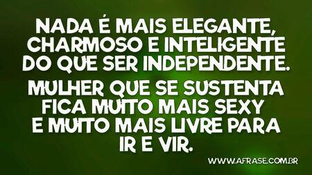 Nada é mais elegante, charmoso e inteligente do que ser independente.
Mulher que se sustenta fica muito mais sexy e muito mais livre para ir e vir.