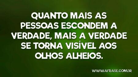 Quanto mais as pessoas escondem a verdade, mais a verdade se torna visível aos olhos alheios.
