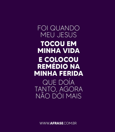 Foi quando meu Jesus
Tocou em minha vida
E colocou remédio na minha ferida
Que doía tanto, agora não dói mais