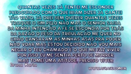 Quantas vezes já tentei me esconder
Preocupado com o que iriam dizer
Já cantei tão vazio, já orei sem querer
Quantas vezes troquei o sim pelo não
Mas o Senhor sabia da minha intenção
A fé se escondia por trás da razão
O peso da tribulação me quer no chão
Cansaram as minhas asas pra poder não voar
Mas estou decidido não vou mais negar
O Teu chamado é o que me faz viver
Por isso eu me sentia perto de morrer
Mas tomei uma atitude, preciso viver