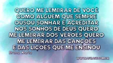 Quero me lembrar de você
Como alguém que sempre ousou sonhar
E acreditar nos sonhos de Deus

Quero me lembrar dos verões
Quero me lembrar das canções
E das lições que me ensinou