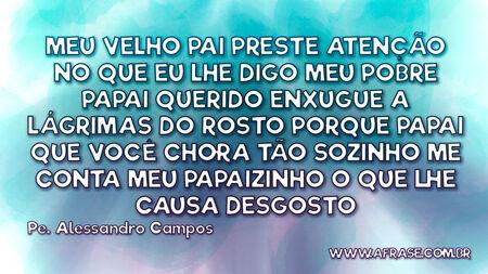 Meu velho pai preste atenção no que eu lhe digo
Meu pobre papai querido enxugue a lágrimas do rosto
Porque papai que você chora tão sozinho
Me conta meu papaizinho o que lhe causa desgosto