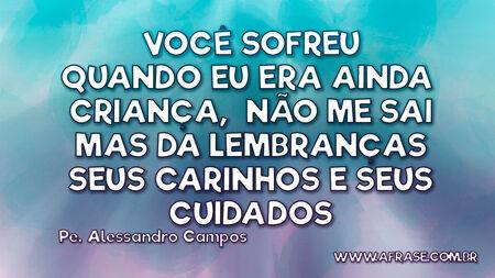 Você sofreu quando eu era ainda criança, não me sai
Mas da lembranças seus carinhos e seus cuidados