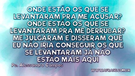 Onde estão os que se levantaram pra me acusar?
Onde estão os que se levantaram pra me derrubar?
Me julgaram e disseram que eu não iria conseguir
Os que se levantaram já não estão mais aqui
