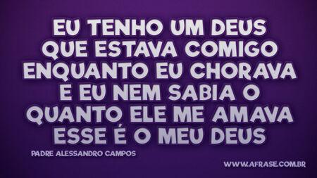 Eu tenho um Deus
Que estava comigo enquanto eu chorava
E eu nem sabia o quanto ele me amava
Esse é o meu Deus
