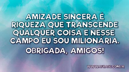 Amizade sincera é riqueza que transcende qualquer coisa e nesse campo eu sou milionária.
Obrigada, amigos!